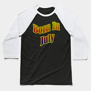 Born In July T shirt Baseball T-Shirt